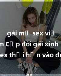 gái mỹ sex việt nam Cặp đôi gái xinh sex thổi hồn vào đêm muộn
