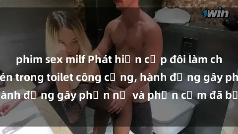 phim sex milf Phát hiện cặp đôi làm chuyện đó bị quay lén trong toilet công cộng, hành động gây phẫn nộ và phản cảm đã bị lên án.