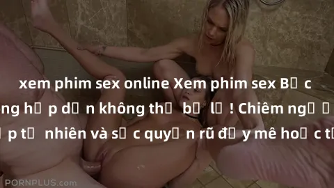 xem phim sex online Xem phim sex Bắc Âu - Những cảnh nóng hấp dẫn không thể bỏ lỡ! Chiêm ngưỡng vẻ đẹp tự nhiên và sức quyến rũ đầy mê hoặc từ các diễn viên chuyên nghiệp.