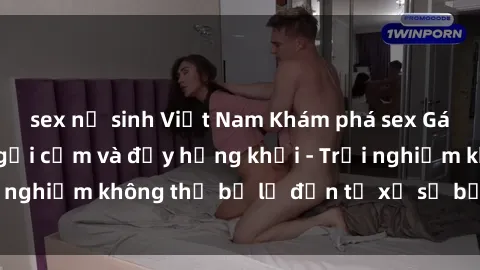 sex nữ sinh Việt Nam Khám phá sex Gái Nga: Hấp dẫn, gợi cảm và đầy hứng khởi - Trải nghiệm không thể bỏ lỡ đến từ xứ sở bạch dương
