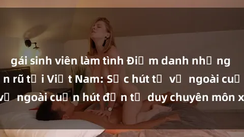gái sinh viên làm tình Điểm danh những y tá sexy đầy quyến rũ tại Việt Nam: Sức hút từ vẻ ngoài cuốn hút đến tư duy chuyên môn xuất sắc!