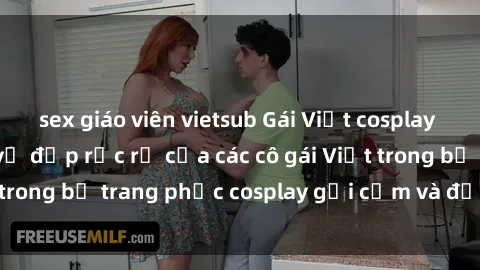 sex giáo viên vietsub Gái Việt cosplay sexy: Tận hưởng vẻ đẹp rực rỡ của các cô gái Việt trong bộ trang phục cosplay gợi cảm và đầy lôi cuốn.