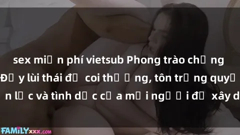 sex miễn phí vietsub Phong trào chống lại sex bạo lực: Đẩy lùi thái độ coi thường, tôn trọng quyền lực và tình dục của mọi người để xây dựng xã hội công bằng.