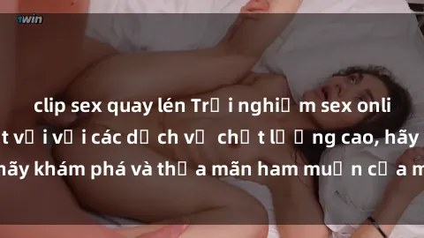 clip sex quay lén Trải nghiệm sex online không che tuyệt vời với các dịch vụ chất lượng cao, hãy khám phá và thỏa mãn ham muốn của mình ngay hôm nay!