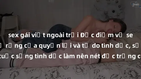 sex gái việt ngoài trời Đặc điểm về sex ở Bắc Âu: Sự mở rộng của quyền lợi và tự do tình dục, sự phấn khích với cuộc sống tình dục làm nên nét đặc trưng của văn hóa tình dục ở các quốc gia này.