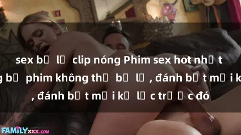sex bị lộ clip nóng Phim sex hot nhất năm  Top những bộ phim không thể bỏ lỡ, đánh bật mọi kỷ lục trước đó