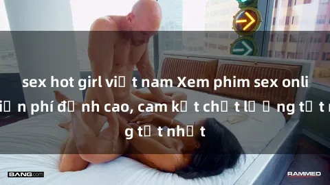 sex hot girl việt nam Xem phim sex online miễn phí đỉnh cao, cam kết chất lượng tốt nhất