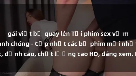 gái việt bị quay lén Tải phim sex về máy miễn phí và nhanh chóng - Cập nhật các bộ phim mới nhất, đỉnh cao, chất lượng cao HD, đáng xem. Hãy trải nghiệm ngay!