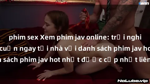 phim sex Xem phim jav online: trải nghiệm hấp dẫn và lôi cuốn ngay tại nhà với danh sách phim jav hot nhất được cập nhật liên tục.