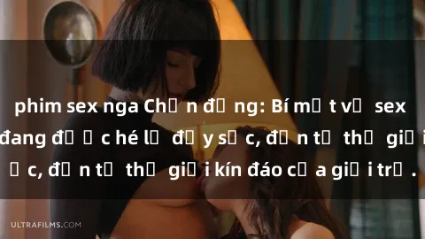 phim sex nga Chấn động: Bí mật về sex nữ sinh Việt Nam đang được hé lộ đầy sốc, đến từ thế giới kín đáo của giới trẻ.