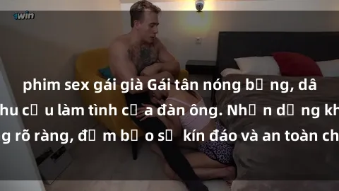 phim sex gái già Gái tân nóng bỏng, dâm đãng thỏa mãn nhu cầu làm tình của đàn ông. Nhận dạng không rõ ràng, đảm bảo sự kín đáo và an toàn cho trải nghiệm tuyệt vời.