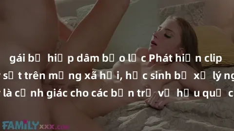 gái bị hiếp dâm bạo lực Phát hiện clip nóng sinh viên gây sốt trên mạng xã hội, học sinh bị xử lý nghiêm ngặt. Đây là cảnh giác cho các bạn trẻ về hậu quả của việc chia sẻ thông tin trái phép trên int