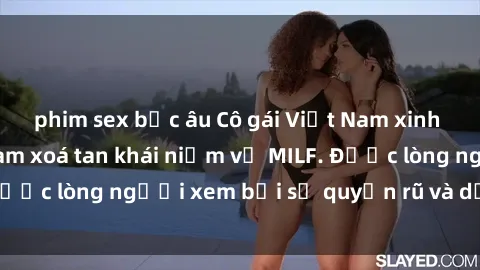 phim sex bắc âu Cô gái Việt Nam xinh đẹp và gợi cảm làm xoá tan khái niệm về MILF. Được lòng người xem bởi sự quyến rũ và dễ thương.