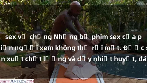 sex vợ chồng Những bộ phim sex của phụ nữ lớn tuổi khiến người xem không thể rời mắt. Được sản xuất chất lượng và đầy nhiệt huyết, đáng xem và trải nghiệm.