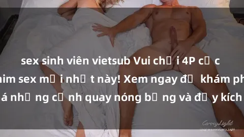 sex sinh viên vietsub Vui chơi 4P cực kỳ hấp dẫn trong phim sex mới nhất này! Xem ngay để khám phá những cảnh quay nóng bỏng và đầy kích thích của bộ phim này!