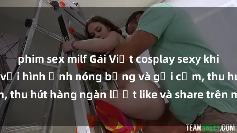 phim sex milf Gái Việt cosplay sexy khiến fan phát cuồng với hình ảnh nóng bỏng và gợi cảm, thu hút hàng ngàn lượt like và share trên mạng xã hội.