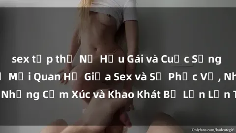 sex tập thể Nữ Hầu Gái và Cuộc Sống Của Họ: Bí Mật Về Mối Quan Hệ Giữa Sex và Sự Phục Vụ, Những Cảm Xúc và Khao Khát Bị Lẫn Lộn Trong Lĩnh Vực Này.