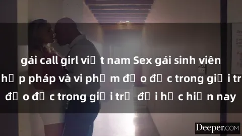 gái call girl việt nam Sex gái sinh viên: Hành vi gấu không hợp pháp và vi phạm đạo đức trong giới trẻ đại học hiện nay