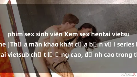phim sex sinh viên Xem sex hentai vietsub cực hot, không che | Thỏa mãn khao khát của bạn với series hentai vietsub chất lượng cao, đỉnh cao trong thể loại anime không che.