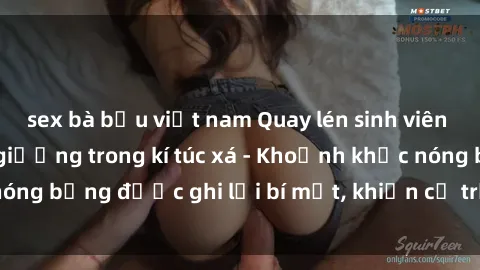 sex bà bầu việt nam Quay lén sinh viên làm tình ngay trên giường trong kí túc xá - Khoảnh khắc nóng bỏng được ghi lại bí mật, khiến cả trường học xôn xao.