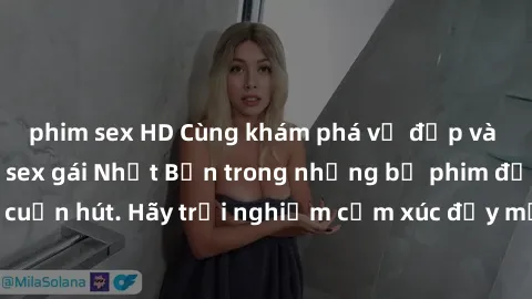 phim sex HD Cùng khám phá vẻ đẹp và sức gợi cảm của sex gái Nhật Bản trong những bộ phim đầy nghệ thuật và cuốn hút. Hãy trải nghiệm cảm xúc đầy mới mẻ và sống động từ những cảnh quay tinh tế và quyến