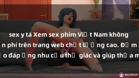 sex y tá Xem sex phim Việt Nam không che hoàn toàn miễn phí trên trang web chất lượng cao. Đảm bảo đáp ứng nhu cầu thị giác và giúp thỏa mãn mong muốn của bạn.