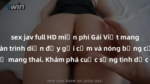 sex jav full HD miễn phí Gái Việt mang bầu và làm tình: Màn trình diễn đầy gợi cảm và nóng bỏng của phụ nữ mang thai. Khám phá cuộc sống tình dục đầy hấp dẫn và mới lạ của họ!
