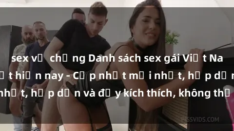 sex vợ chồng Danh sách sex gái Việt Nam sinh viên hot nhất hiện nay - Cập nhật mới nhất, hấp dẫn và đầy kích thích, không thể bỏ qua!