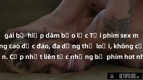 gái bị hiếp dâm bạo lực Tải phim sex miễn phí chất lượng cao độc đáo, đa dạng thể loại, không cần đăng ký tài khoản. Cập nhật liên tục những bộ phim hot nhất trên thị trường. Sự lựa chọn hàng đầu cho 