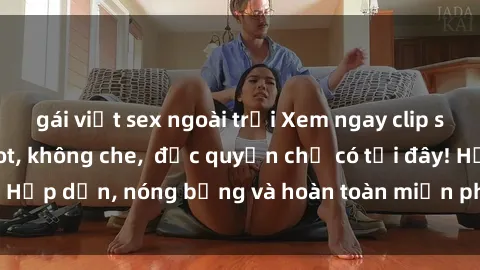 gái việt sex ngoài trời Xem ngay clip sex không che cực hot, không che,  độc quyền chỉ có tại đây! Hấp dẫn, nóng bỏng và hoàn toàn miễn phí, không thể bỏ qua!