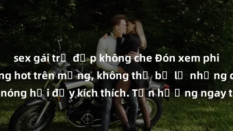 sex gái trẻ đẹp không che Đón xem phim sex mới nhất đang hot trên mạng, không thể bỏ lỡ những cảnh nóng hổi đầy kích thích. Tận hưởng ngay trước khi bị xoá chóng mặt!