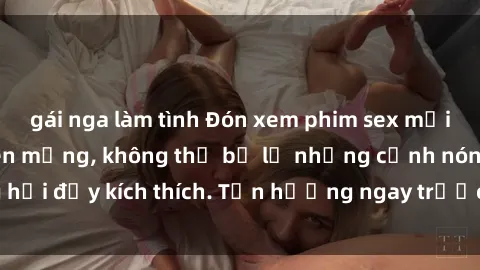 gái nga làm tình Đón xem phim sex mới nhất đang hot trên mạng, không thể bỏ lỡ những cảnh nóng hổi đầy kích thích. Tận hưởng ngay trước khi bị xoá chóng mặt!