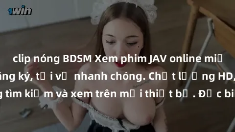 clip nóng BDSM Xem phim JAV online miễn phí không cần đăng ký, tải về nhanh chóng. Chất lượng HD, dễ dàng tìm kiếm và xem trên mọi thiết bị. Đặc biệt, không quảng cáo làm phiền.