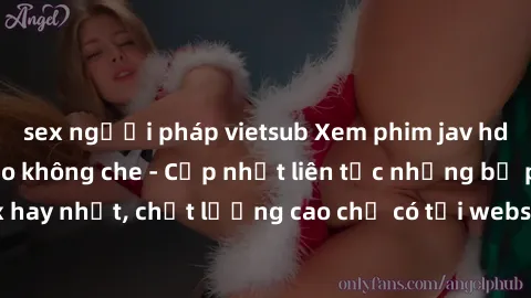 sex người pháp vietsub Xem phim jav hd miễn phí đỉnh cao không che - Cập nhật liên tục những bộ phim sex hay nhất, chất lượng cao chỉ có tại website chuyên nghiệp hàng đầu.