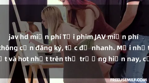 jav hd miễn phí Tải phim JAV miễn phí chất lượng cao, không cần đăng ký, tốc độ nhanh. Mới nhất và hot nhất trên thị trường hiện nay, cập nhật hàng ngày.