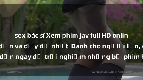 sex bác sĩ Xem phim jav full HD online miễn phí - Hấp dẫn và đầy đủ nhất  Dành cho người lớn, đến ngay để trải nghiệm những bộ phim hấp dẫn và hấp dẫn.