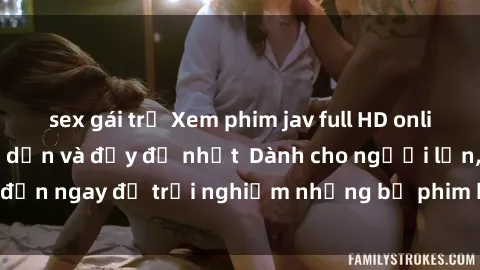 sex gái trẻ Xem phim jav full HD online miễn phí - Hấp dẫn và đầy đủ nhất  Dành cho người lớn, đến ngay để trải nghiệm những bộ phim hấp dẫn và hấp dẫn.
