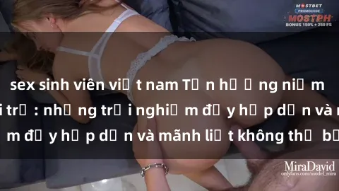 sex sinh viên việt nam Tận hưởng niềm vui của sex với gái trẻ: những trải nghiệm đầy hấp dẫn và mãnh liệt không thể bỏ lỡ