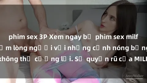 phim sex 3P Xem ngay bộ phim sex milf hot nhất, làm say đắm lòng người với những cảnh nóng bỏng không thể cưỡng lại. Sự quyến rũ của MILF sẽ khiến bạn mãnh liệt!