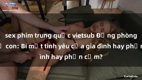sex phim trung quốc vietsub Động phòng sex mẹ con: Bí mật tình yêu của gia đình hay phản cảm?