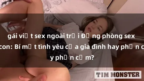 gái việt sex ngoài trời Động phòng sex mẹ con: Bí mật tình yêu của gia đình hay phản cảm?
