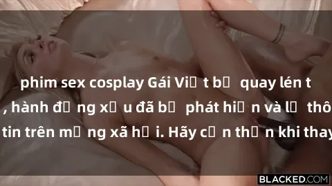 phim sex cosplay Gái Việt bị quay lén trong phòng thay đồ, hành động xấu đã bị phát hiện và lộ thông tin trên mạng xã hội. Hãy cẩn thận khi thay đồ ở nơi công cộng!