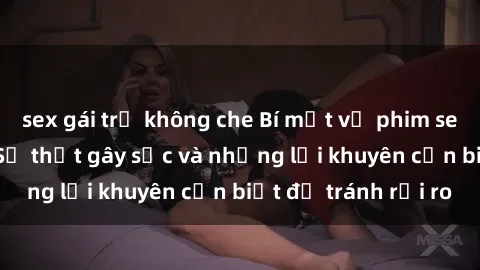 sex gái trẻ không che Bí mật về phim sex nơi công cộng: Sự thật gây sốc và những lời khuyên cần biết để tránh rủi ro