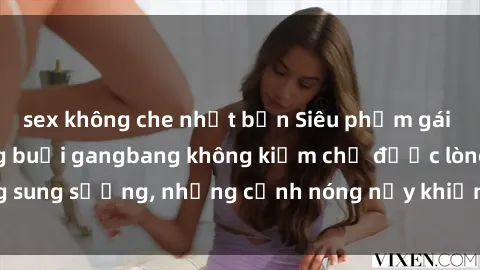 sex không che nhật bản Siêu phẩm gái Việt tham gia trong buổi gangbang không kiềm chế được lòng sung sướng, những cảnh nóng nảy khiến ai cũng phải mãn nhãn