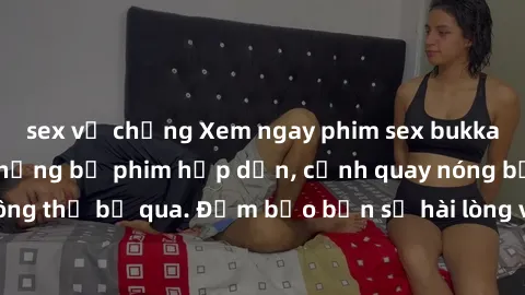 sex vợ chồng Xem ngay phim sex bukkake hàng đầu với những bộ phim hấp dẫn, cảnh quay nóng bỏng không thể bỏ qua. Đảm bảo bạn sẽ hài lòng với trải nghiệm mới lạ này!