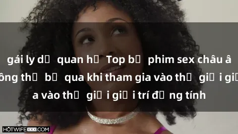 gái ly dị quan hệ Top bộ phim sex châu âu nổi tiếng không thể bỏ qua khi tham gia vào thế giới giải trí đồng tính
