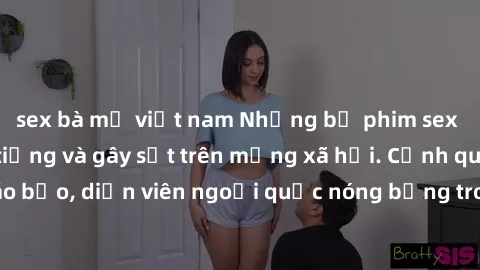 sex bà mẹ việt nam Những bộ phim sex ngoại quốc nổi tiếng và gây sốt trên mạng xã hội. Cảnh quay táo bạo, diễn viên ngoại quốc nóng bỏng trong các tác phẩm đỉnh cao.