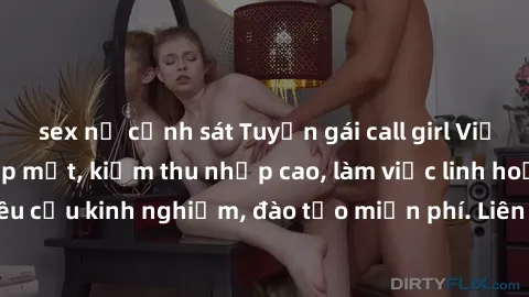 sex nữ cảnh sát Tuyển gái call girl Việt Nam gợi cảm, đẹp mắt, kiếm thu nhập cao, làm việc linh hoạt, không yêu cầu kinh nghiệm, đào tạo miễn phí. Liên hệ ngay để biết thêm chi tiết!