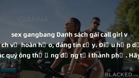 sex gangbang Danh sách gái call girl vip chất lượng, dịch vụ hoàn hảo, đáng tin cậy. Điều hấp dẫn cho các quý ông thượng đẳng tại thành phố. Hãy nhấc máy và đặt lịch ngay!