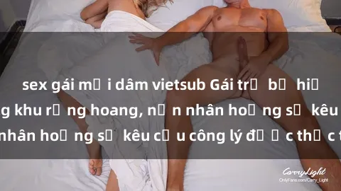 sex gái mại dâm vietsub Gái trẻ bị hiếp dâm bạo lực trong khu rừng hoang, nạn nhân hoảng sợ kêu cầu công lý được thực thi
